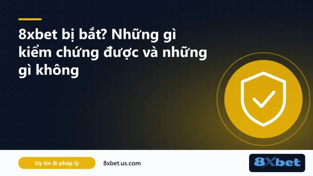 Kiểm chứng thông tin 8xbet bị bắt: hồ sơ nhà vận hành, giấy phép và điều khoản công khai