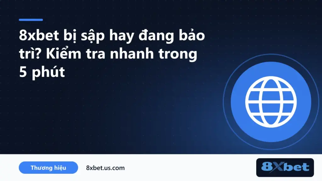 Sơ đồ kiểm tra khi 8xbet bị sập hoặc đang bảo trì trên điện thoại và máy tính