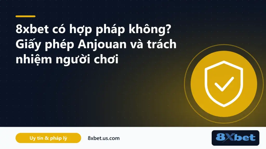 Giấy phép Anjouan của nhà vận hành và câu hỏi 8xbet có hợp pháp không theo luật nơi cư trú
