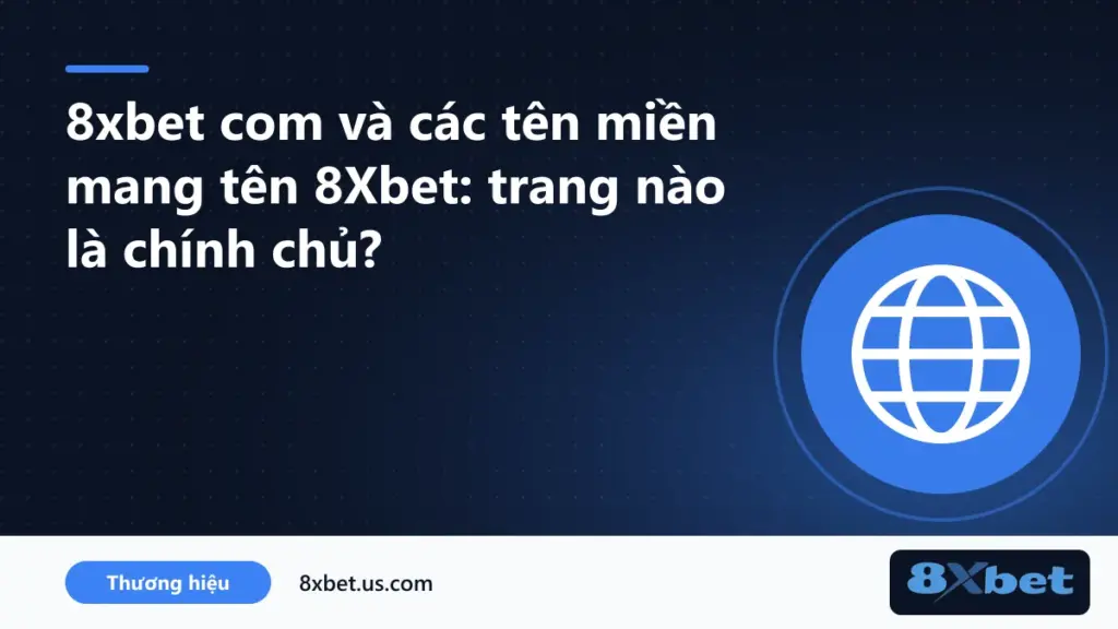 So sánh 8xbet com với nền tảng 8x56722.com và các tên miền mang tên 8Xbet