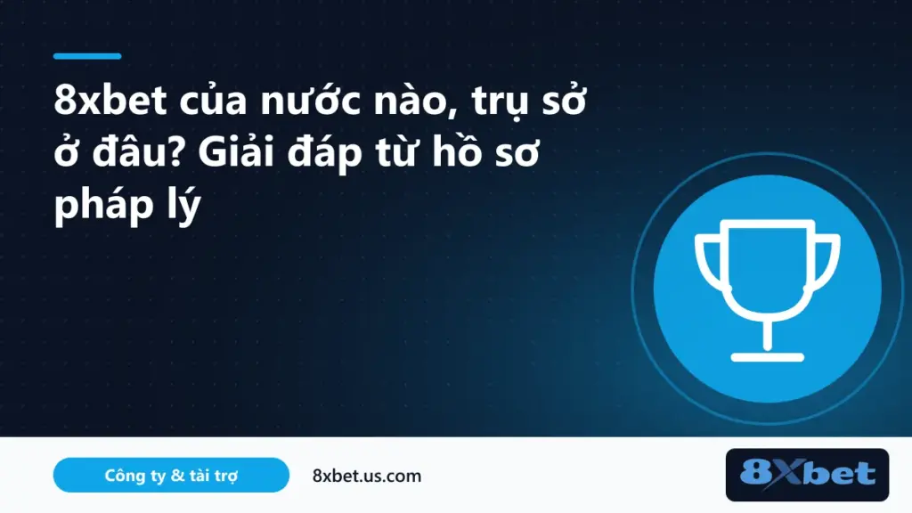 8xbet của nước nào: bản đồ nơi đăng ký thương hiệu, đơn vị vận hành và giấy phép của 8Xbet