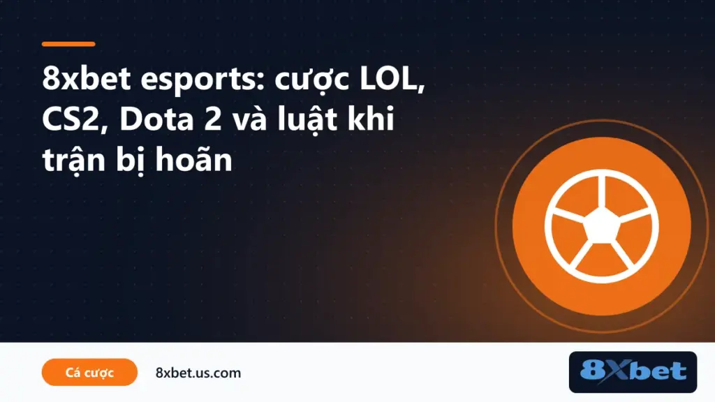 Sảnh 8xbet esports với các trận LOL, CS2 và Dota 2