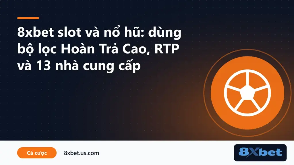 Sảnh 8xbet slot và nổ hũ với bộ lọc Đề Xuất, Top, Mới, Phổ Biến, Hoàn Trả Cao