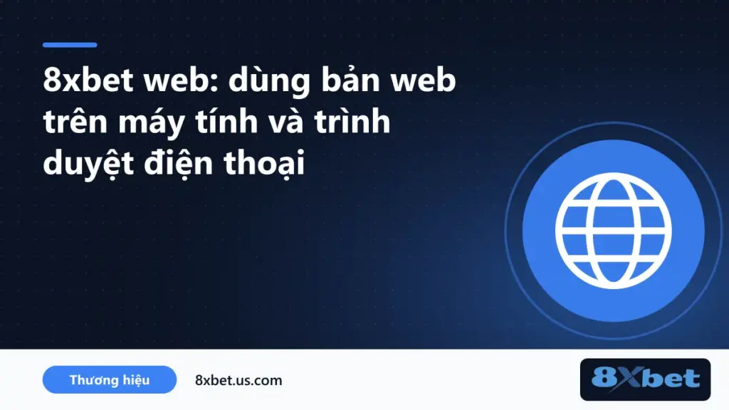 Giao diện 8xbet web trên máy tính và trình duyệt điện thoại