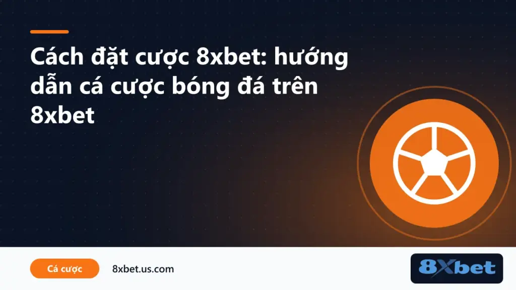 Các bước cách đặt cược trên 8xbet với một trận bóng đá