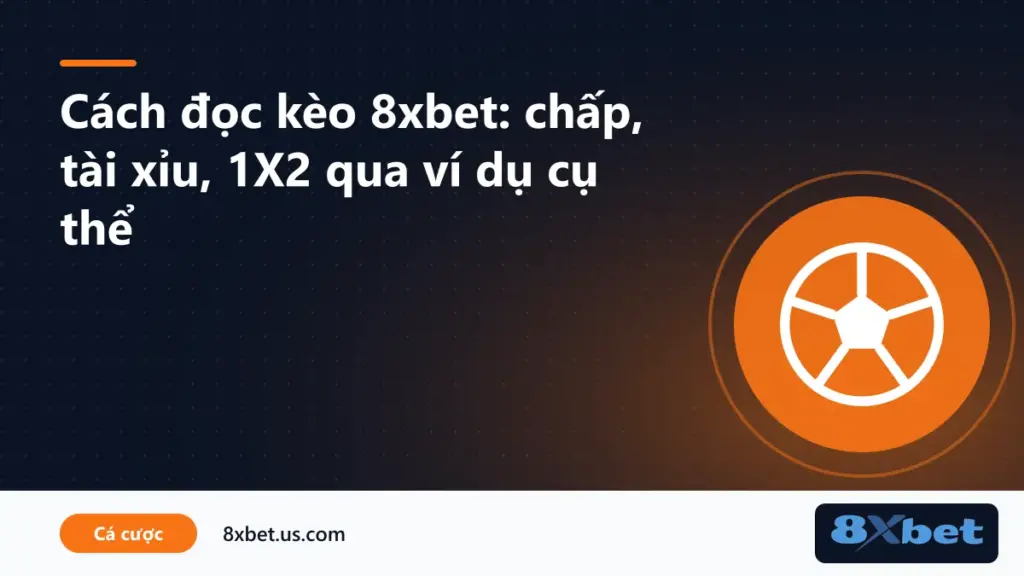 Ví dụ cách đọc kèo 8xbet với kèo chấp, tài xỉu và 1X2