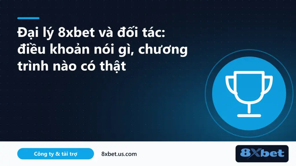 Đại lý 8xbet: kiểm chứng tin tuyển đại lý và chương trình mời bạn bè trên nền tảng 8Xbet