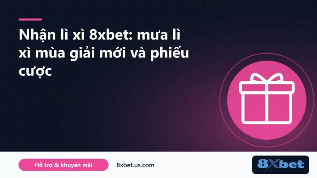Chương trình nhận lì xì 8xbet mùa giải mới trên trang khuyến mãi