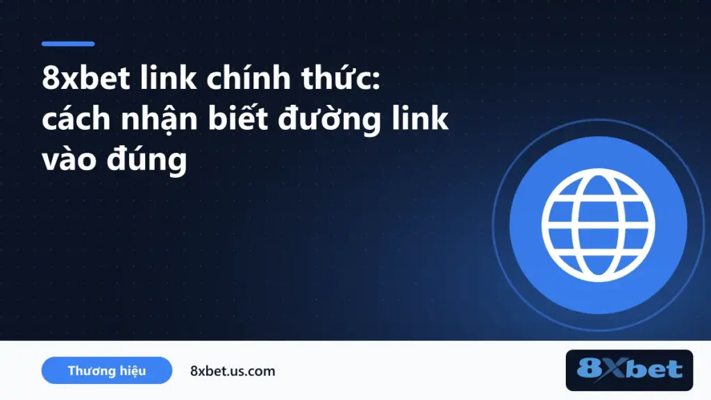 8xbet link chính thức và checklist nhận biết đường link vào 8Xbet đúng địa chỉ