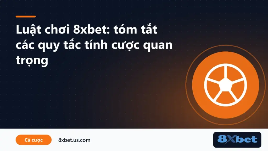 Tóm tắt luật chơi 8xbet với các tab bóng đá, cược xâu và thanh toán trước