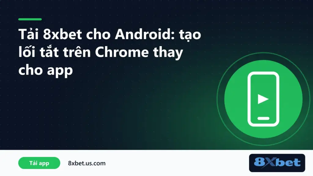 Tải 8xbet cho Android bằng lối tắt Chrome trên màn hình chính