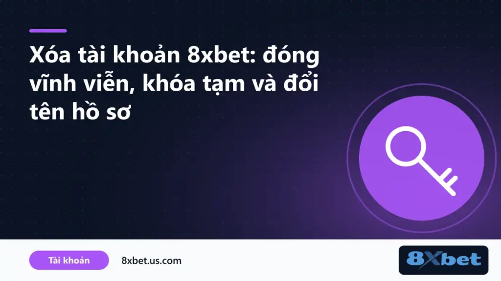 So sánh các lựa chọn xóa tài khoản 8xbet, tự loại trừ và tạm khóa